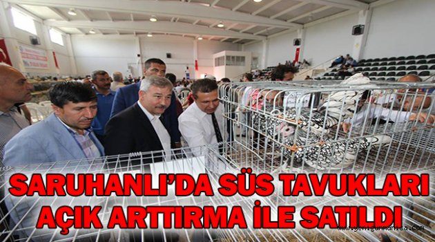 SARUHANLI’DA SÜS TAVUKLARI AÇIK ARTTIRMA İLE SATILDI