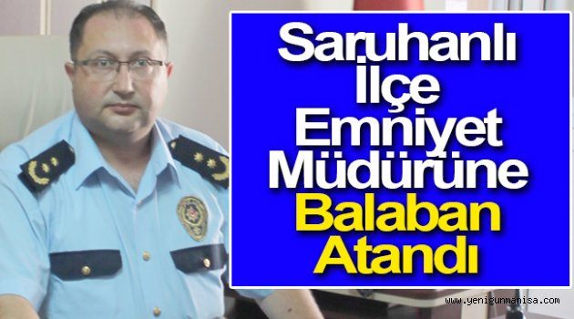 Saruhanlı İlçe Emniyet Müdürüne Balaban Atandı