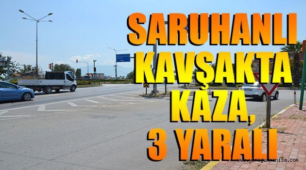 SARUHANLI KAVŞAKTA KAZA, 3 YARALI
