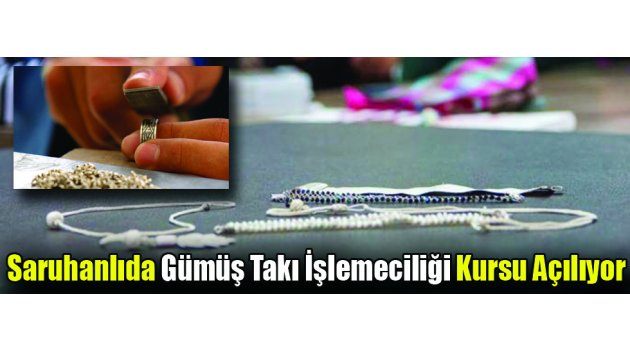 Saruhanlıda Gümüş Takı İşlemeciliği Kursu Açılıyor
