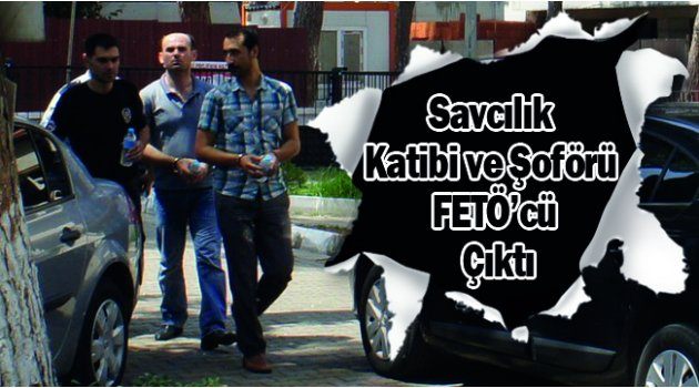 Savcılık Katibi Ve Şoförü FETÖ’cü Çıktı