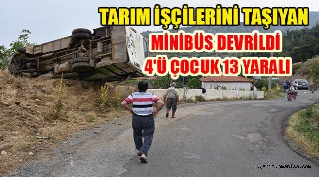 TARIM İŞÇİLERİNİ TAŞIYAN MİNİBÜS DEVRİLDİ: 4