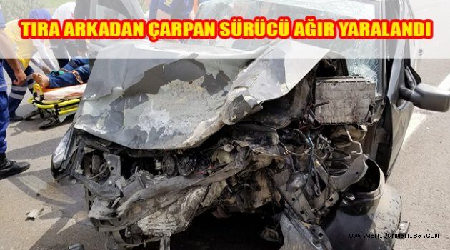 TIRA ARKADAN ÇARPAN SÜRÜCÜ AĞIR YARALANDI