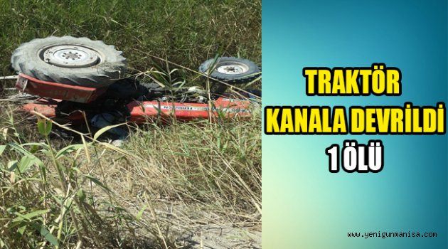 TRAKTÖR KANALA DEVRİLDİ: 1 ÖLÜ