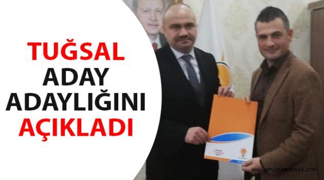 TUĞSAL ADAY ADAYLIĞINI AÇIKLADI