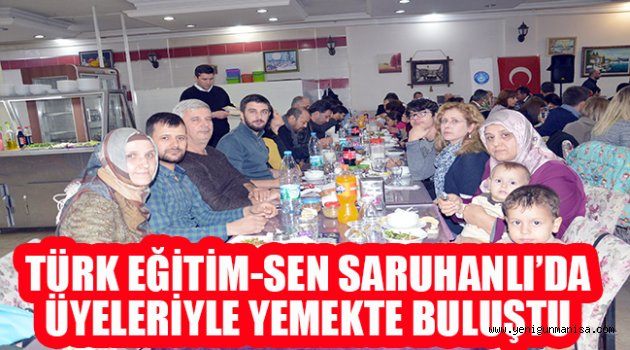 TÜRK EĞİTİM-SEN SARUHANLI’DA ÜYELERİYLE YEMEKTE BULUŞTU