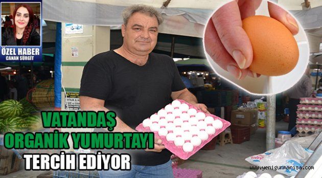 VATANDAŞ ORGANİK YUMURTAYI TERCİH EDİYOR