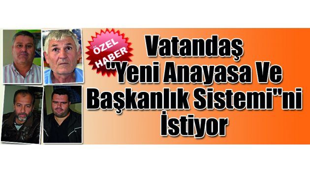 Vatandaş "Yeni Anayasa Ve Başkanlık Sistemi"Ni İstiyor