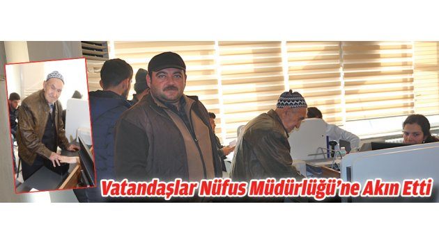 Vatandaşlar Nüfus Müdürlüğü’ne Akın Etti