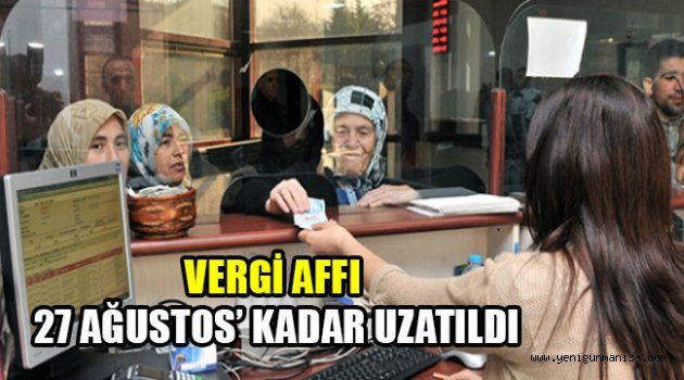 VERGİ AFFI 27 AĞUSTOS’ KADAR UZATILDI