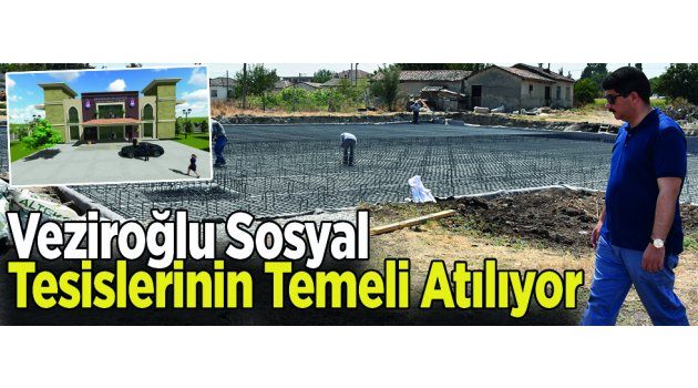 Veziroğlu Sosyal Tesislerinin Temeli Atılıyor