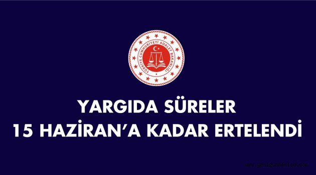 YARGIDA SÜRELER 15 HAZİRAN`A KADAR ERTELENDİ