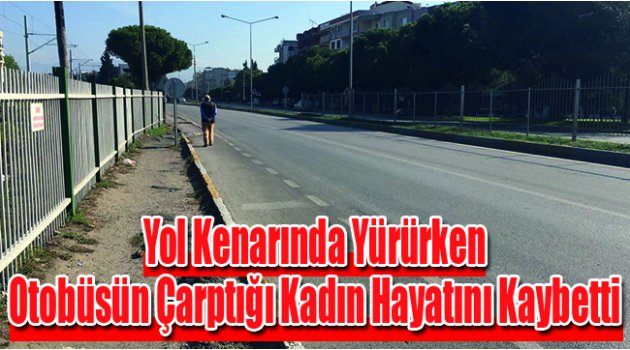 Yol Kenarında Yürürken Otobüsün Çarptığı Kadın Hayatını Kaybetti